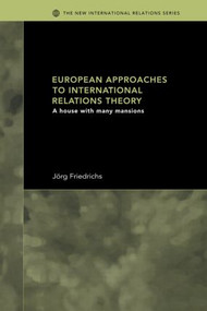 European Approaches to International Relations Theory (A House with Many Mansions) by Jörg Friedrichs, 9780415459884