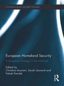 European Homeland Security (A European Strategy in the Making?) by Christian Kaunert, Sarah Léonard, Patryk Pawlak, 9780415741118