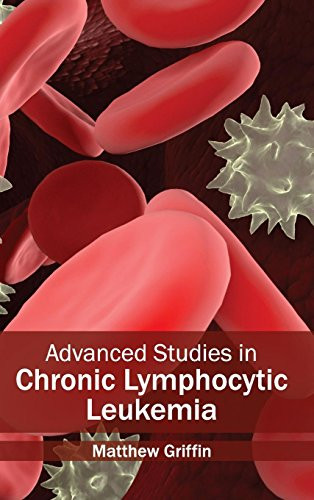 Advanced Studies in Chronic Lymphocytic Leukemia by Matthew Griffin, 9781632410153