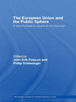 The European Union and the Public Sphere (A Communicative Space in the Making?) by John Erik Fossum, Philip R. Schlesinger, 9780415479653