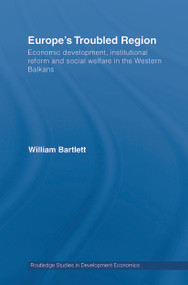 Europe's Troubled Region (Economic Development, Institutional Reform, and Social Welfare in the Western Balkans) by William Bartlett, 9780415748490