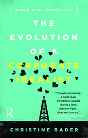 Evolution of a Corporate Idealist (When Girl Meets Oil) by Christine Bader, 9781937134884