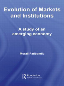 Evolution of Markets and Institutions (A Study of an Emerging Economy) by Murali Patibandla, 9780415494038