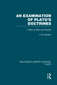 An Examination of Plato's Doctrines (RLE: Plato) (Volume 1 Plato on Man and Society) by I Crombie, 9780415751520