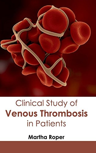 Clinical Study of Venous Thrombosis in Patients by Martha Roper, 9781632410887