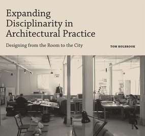 Expanding Disciplinarity in Architectural Practice (Designing from the Room to the City) by Tom Holbrook, 9781472481733