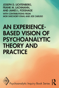 An Experience-based Vision of Psychoanalytic Theory and Practice by Joseph D. Lichtenberg, Frank M. Lachmann, James L Fosshage, 9780367543471