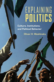 Explaining Politics (Culture, Institutions, and Political Behavior) by Oliver Woshinsky, 9780415960786
