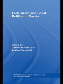 Federalism and Local Politics in Russia by Cameron Ross, Adrian Campbell, 9780415590181