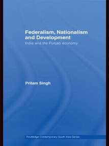 Federalism, Nationalism and Development (India and the Punjab Economy) by Pritam Singh, 9780415544887