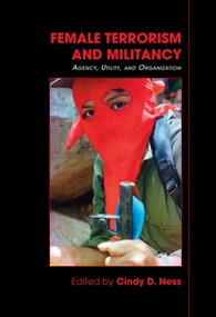 Female Terrorism and Militancy (Agency, Utility, and Organization) by Cindy D. Ness, 9780415484275