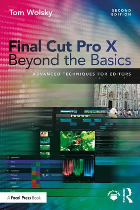 Final Cut Pro X Beyond the Basics (Advanced Techniques for Editors) by Tom Wolsky, 9781138735842