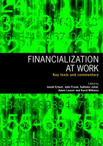 Financialization At Work (Key Texts and Commentary) by Ismail Erturk, Julie Froud, Sukhdev Johal, Adam Leaver, Karel Williams, 9780415417310