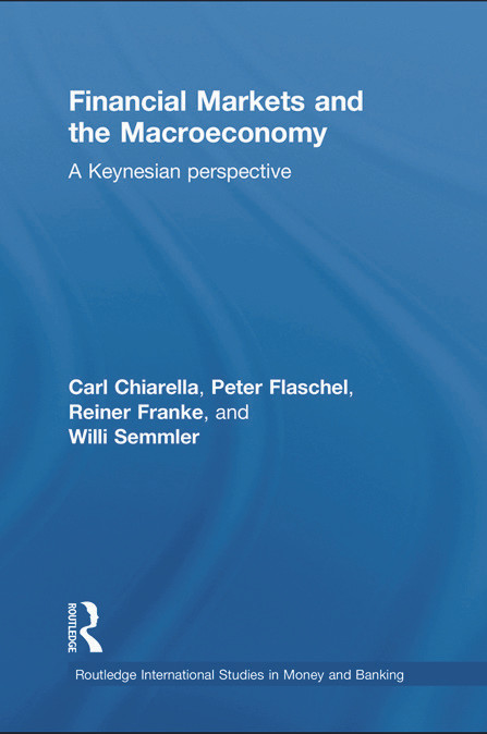 Financial Markets and the Macroeconomy (A Keynesian Perspective) by Carl Chiarella, Peter Flaschel, Reiner Franke, Willi Semmler, 9780415632409