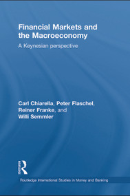 Financial Markets and the Macroeconomy (A Keynesian Perspective) by Carl Chiarella, Peter Flaschel, Reiner Franke, Willi Semmler, 9780415632409