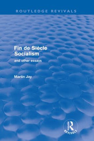 Fin de Siècle Socialism and Other Essays (Routledge Revivals) by Martin Jay, 9780415572965