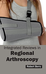 Integrated Reviews in Regional Arthroscopy by Robert Berry, 9781632412652