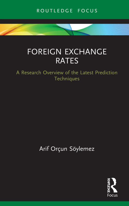Foreign Exchange Rates (A Research Overview of the Latest Prediction Techniques) by Arif Orçun Söylemez, 9780367609917