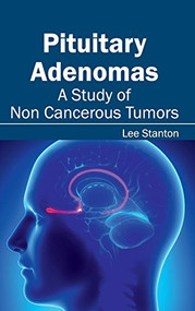 Pituitary Adenomas: A Study of Non Cancerous Tumors by Lee Stanton, 9781632413215