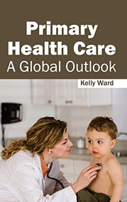Primary Health Care: A Global Outlook by Kelly Ward, 9781632413253