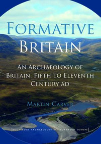 Formative Britain (An Archaeology of Britain, Fifth to Eleventh Century AD) by Martin Carver, 9780415524759