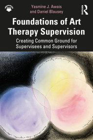 Foundations of Art Therapy Supervision (Creating Common Ground for Supervisees and Supervisors) by Yasmine J. Awais, Daniel Blausey, 9781138212152