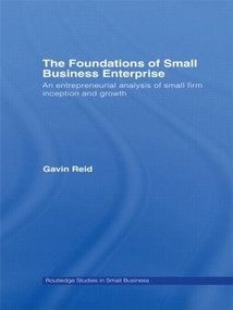 The Foundations of Small Business Enterprise (An Entrepreneurial Analysis of Small Firm Inception and Growth) by Gavin Reid, 9780415598293