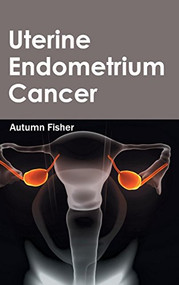 Uterine Endometrium Cancer by Autumn Fisher, 9781632413802