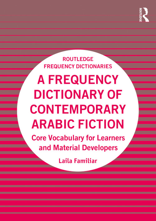 A Frequency Dictionary of Contemporary Arabic Fiction (Core Vocabulary for Learners and Material Developers) by Laila Familiar, 9781138590786