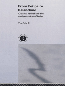 From Petipa to Balanchine (Classical Revival and the Modernisation of Ballet) by Tim Scholl, 9780415756211