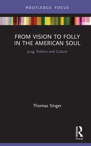 From Vision to Folly in the American Soul (Jung, Politics and Culture) by Thomas Singer, 9780367432652