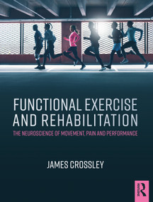 Functional Exercise and Rehabilitation (The Neuroscience of Movement, Pain and Performance) by James Crossley, 9781482232356