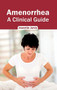 Amenorrhea: A Clinical Guide by Jeanette Jarvis, 9781632420404