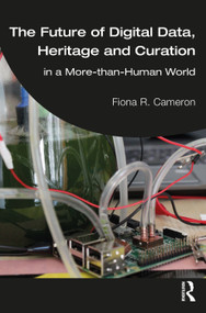 The Future of Digital Data, Heritage and Curation (in a More-than-Human World) - 9780367690588 by Fiona R. Cameron, 9780367690588