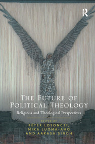 The Future of Political Theology (Religious and Theological Perspectives) - 9781138111110 by Péter Losonczi, Mika Luoma-aho, Aakash Singh, 9781138111110