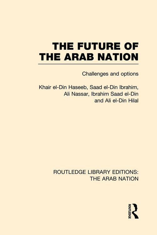 The Future of the Arab Nation (RLE: The Arab Nation) (Challenges and Options) by Khair Haseeb, 9780415752183