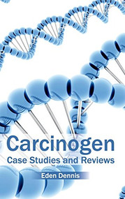 Carcinogen: Case Studies and Reviews by Eden Dennis, 9781632420671