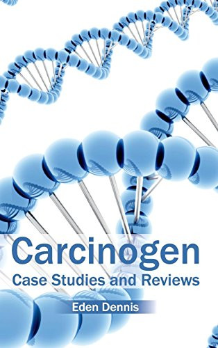 Carcinogen: Case Studies and Reviews by Eden Dennis, 9781632420671