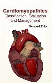 Cardiomyopathies: Classification, Evaluation and Management by Bernard Tyler, 9781632420695