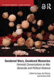 Gendered Wars, Gendered Memories (Feminist Conversations on War, Genocide and Political Violence) by Ayşe Altınay, Andrea Pető, 9781138616615