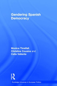 Gendering Spanish Democracy by Monica Threlfall, Christine Cousins, Celia Valiente, 9780415347945