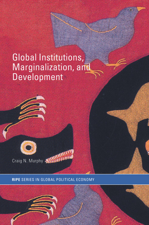 Global Institutions, Marginalization and Development by Craig N. Murphy, 9780415700566