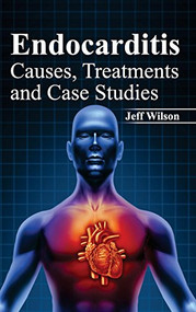 Endocarditis: Causes, Treatments and Case Studies by Jeff Wilson, 9781632421753