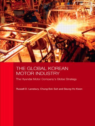 The Global Korean Motor Industry (The Hyundai Motor Company's Global Strategy) by Russell D. Lansbury, Chung-Sok Suh, Seung-Ho Kwon, 9780415542791