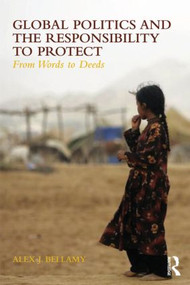 Global Politics and the Responsibility to Protect (From Words to Deeds) by Alex J. Bellamy, 9780415567367