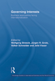 Governing Interests (Business Associations Facing Internationalism) by Wolfgang Streeck, Jurgen Grote, Volker Schneider, Jelle Visser, 9780415648097