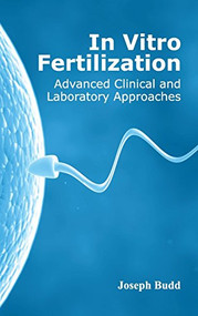 In Vitro Fertilization: Advanced Clinical and Laboratory Approaches by Joseph Budd, 9781632422439