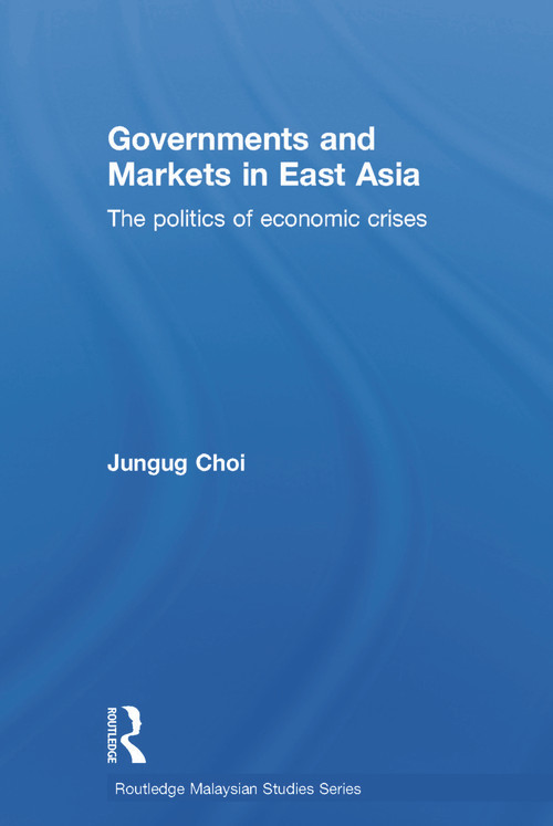 Governments and Markets in East Asia (The Politics of Economic Crises) by Jungug Choi, 9780415648110