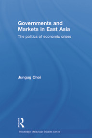 Governments and Markets in East Asia (The Politics of Economic Crises) by Jungug Choi, 9780415648110