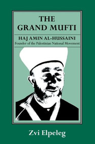 The Grand Mufti (Haj Amin al-Hussaini, Founder of the Palestinian National Movement) by Z Elpeleg, Shmuel Himelstein, 9780714641003